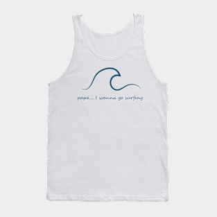 papa... i wanna go surfing Tank Top